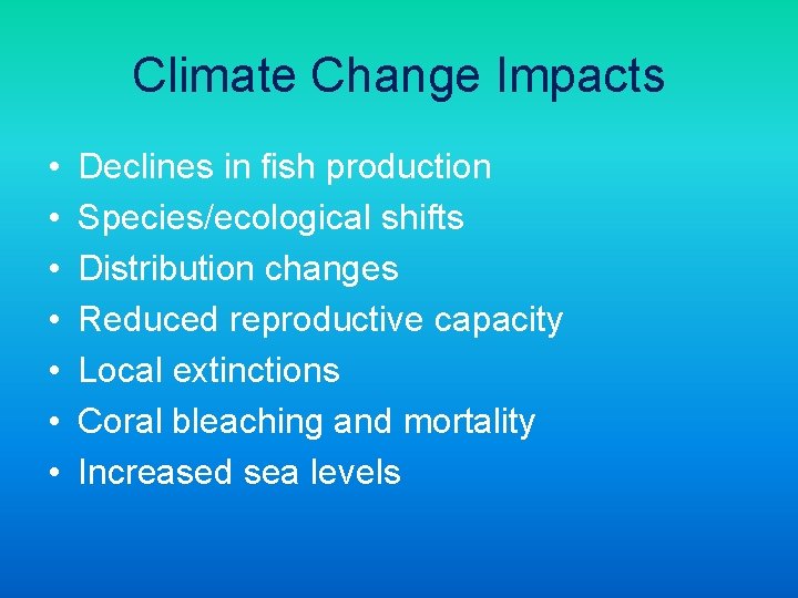 Climate Change Impacts • • Declines in fish production Species/ecological shifts Distribution changes Reduced