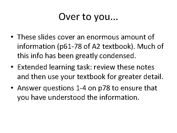 Over to you. . . • These slides cover an enormous amount of information