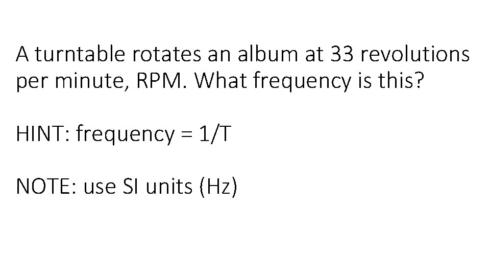 A turntable rotates an album at 33 revolutions per minute, RPM. What frequency is