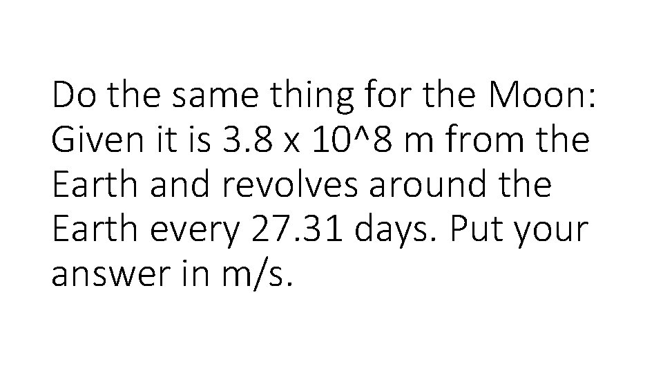 Do the same thing for the Moon: Given it is 3. 8 x 10^8