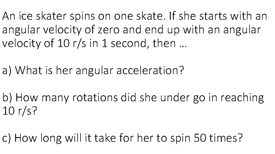 An ice skater spins on one skate. If she starts with an angular velocity