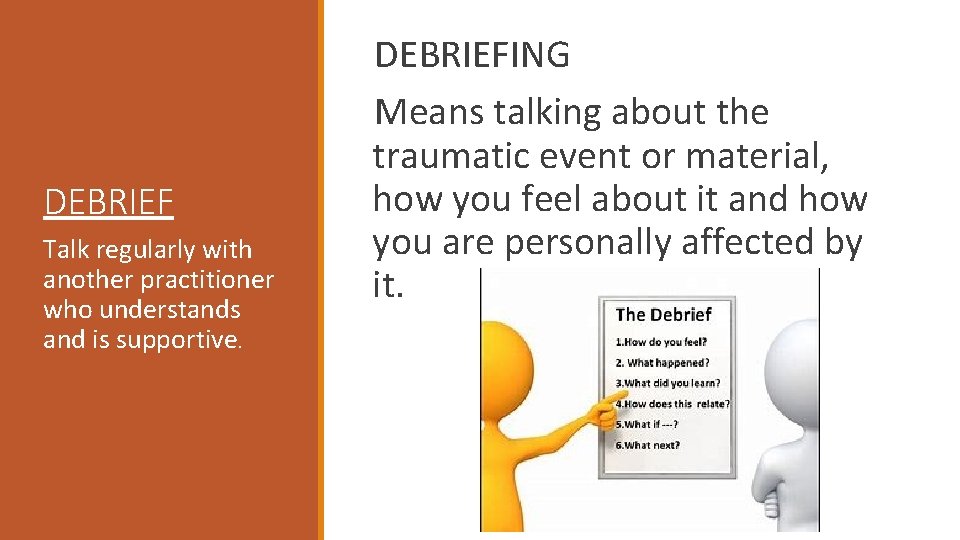 DEBRIEF Talk regularly with another practitioner who understands and is supportive. DEBRIEFING Means talking