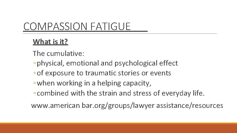 COMPASSION FATIGUE What is it? The cumulative: ◦ physical, emotional and psychological effect ◦
