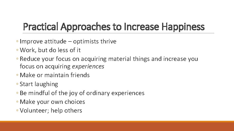 Practical Approaches to Increase Happiness ◦ Improve attitude – optimists thrive ◦ Work, but