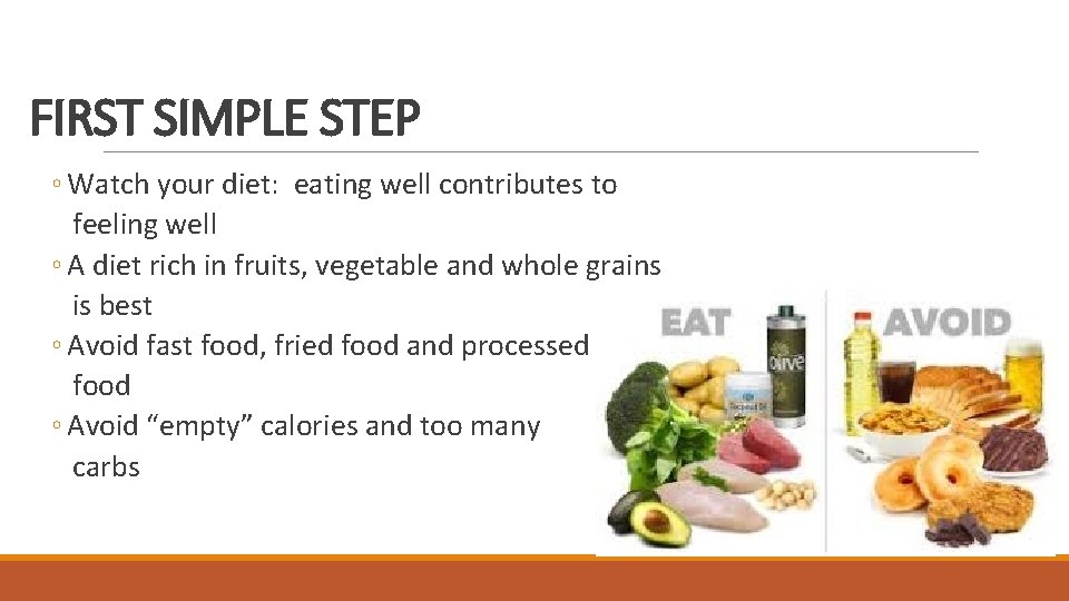 FIRST SIMPLE STEP ◦ Watch your diet: eating well contributes to feeling well ◦