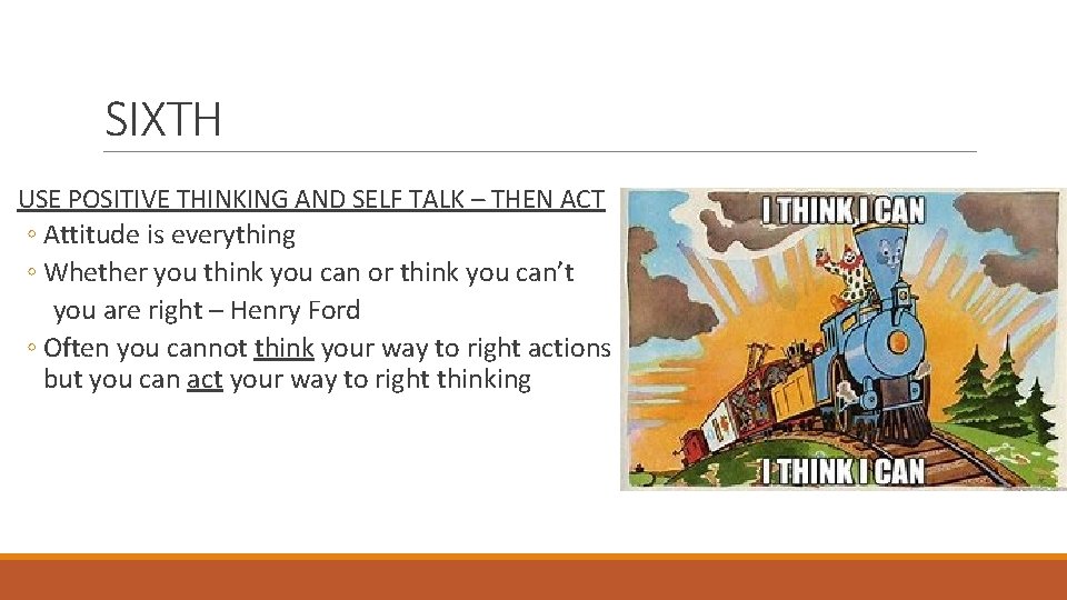SIXTH USE POSITIVE THINKING AND SELF TALK – THEN ACT ◦ Attitude is everything