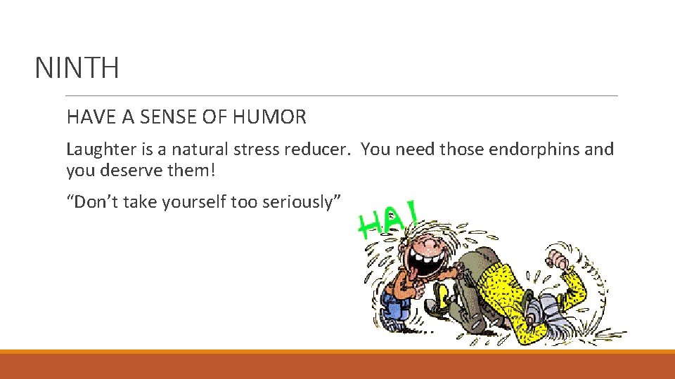 NINTH HAVE A SENSE OF HUMOR Laughter is a natural stress reducer. You need