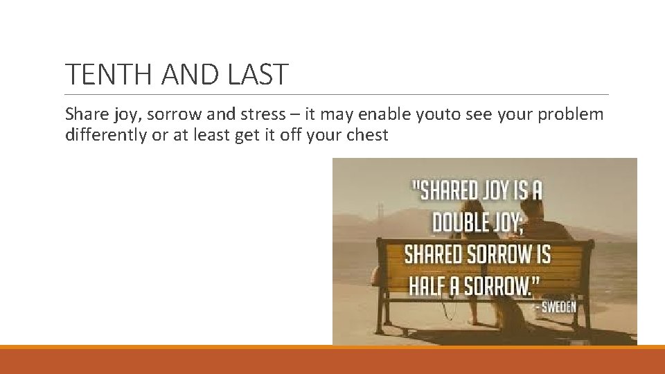 TENTH AND LAST Share joy, sorrow and stress – it may enable youto see