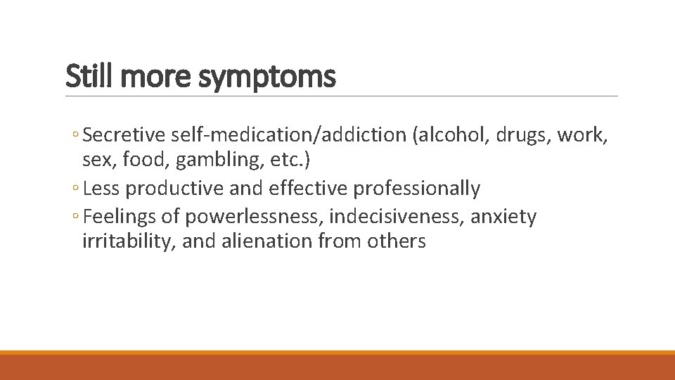Still more symptoms ◦ Secretive self-medication/addiction (alcohol, drugs, work, sex, food, gambling, etc. )
