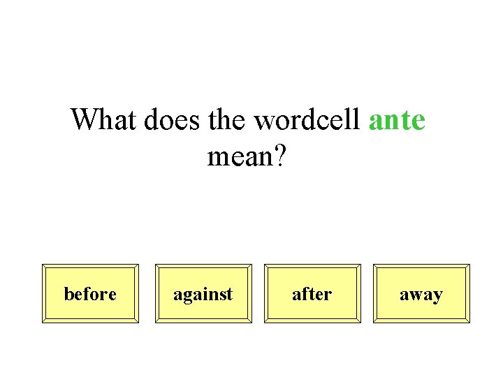 What does the wordcell ante mean? before against after away 