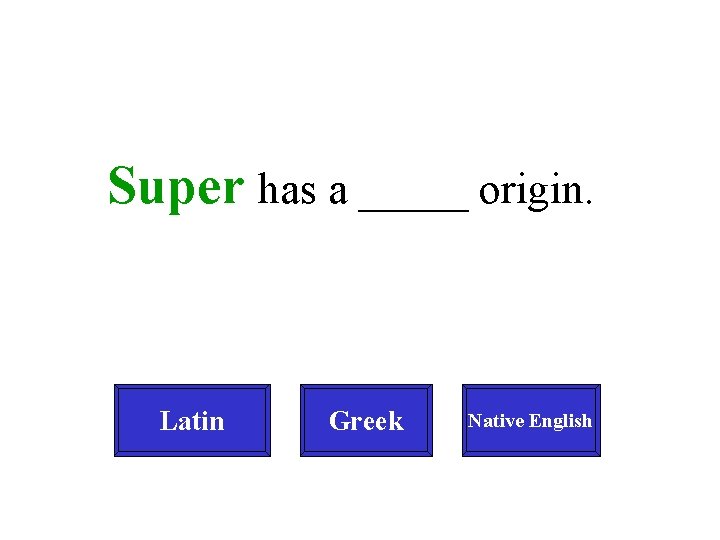 Super has a _____ origin. Latin Greek Native English 