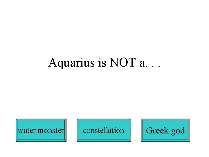 Aquarius is NOT a. . . water monster constellation Greek god 