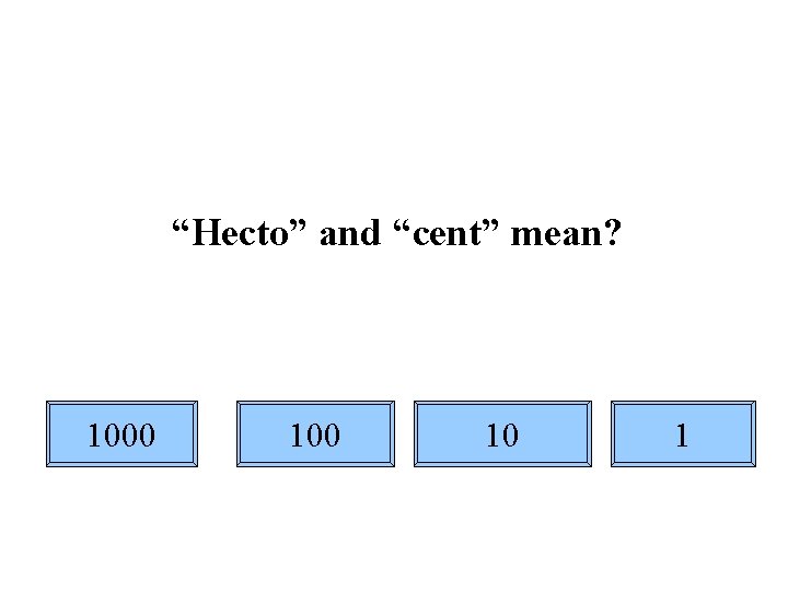 “Hecto” and “cent” mean? 1000 10 1 