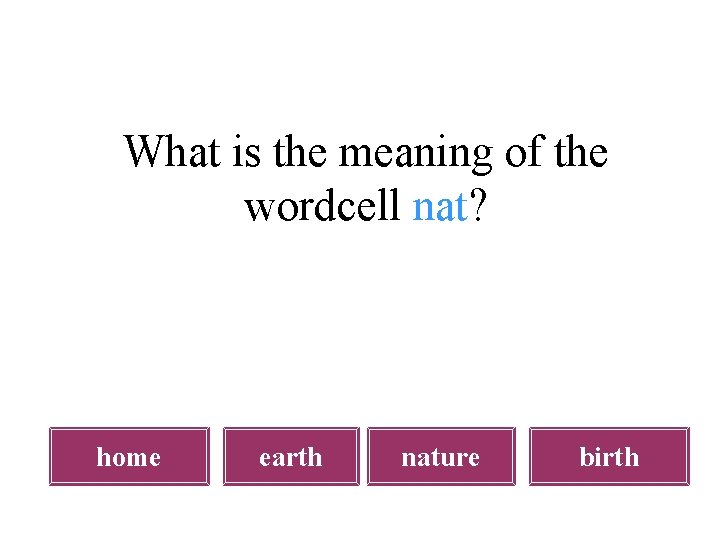 What is the meaning of the wordcell nat? home earth nature birth 