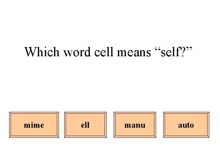 Which word cell means “self? ” mime ell manu auto 