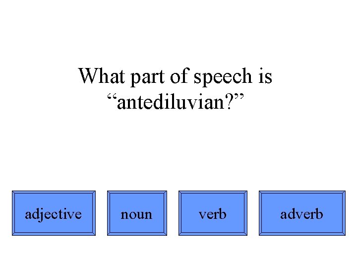 What part of speech is “antediluvian? ” adjective noun verb adverb 