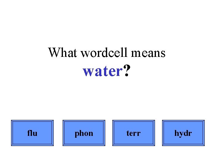 What wordcell means water? flu phon terr hydr 