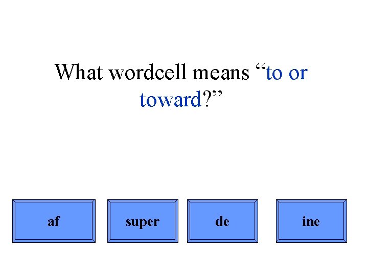 What wordcell means “to or toward? ” af super de ine 