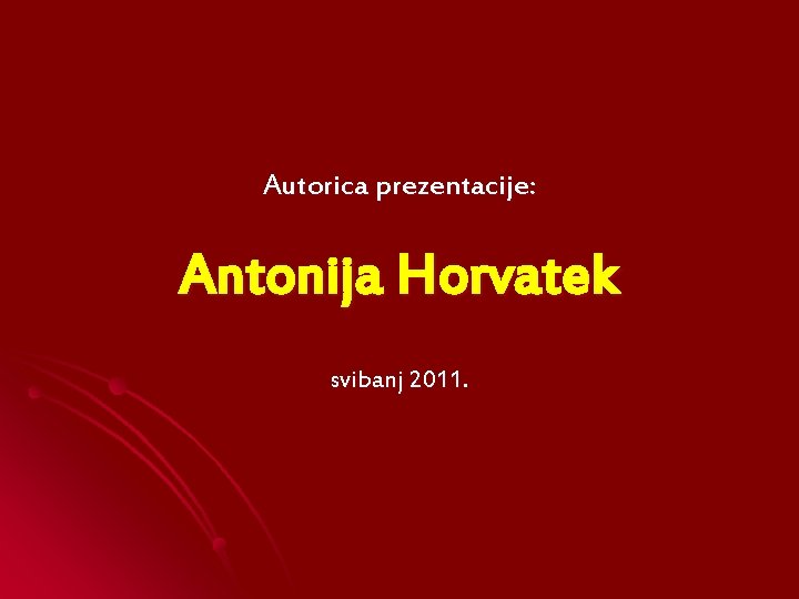 Autorica prezentacije: Antonija Horvatek svibanj 2011. 