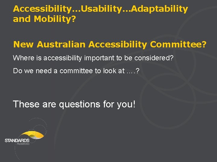 Accessibility…Usability…Adaptability and Mobility? New Australian Accessibility Committee? Where is accessibility important to be considered?