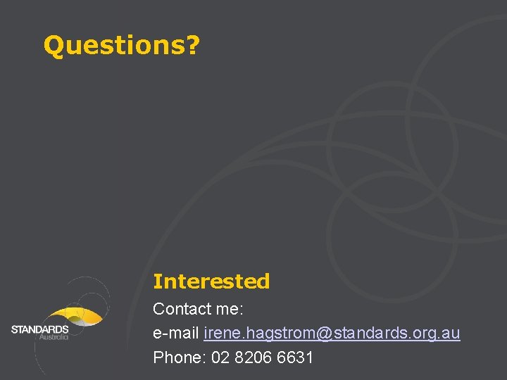 Questions? Interested Contact me: e-mail irene. hagstrom@standards. org. au Phone: 02 8206 6631 
