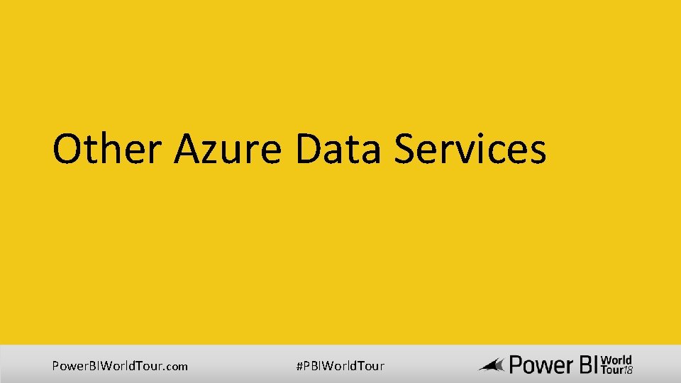 Other Azure Data Services Power. BIWorld. Tour. com #PBIWorld. Tour 