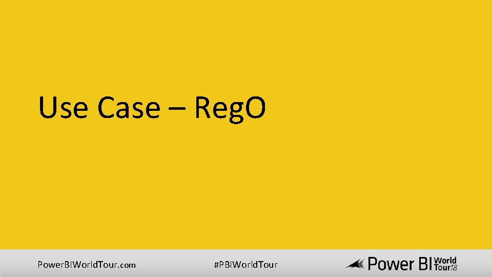 Use Case – Reg. O Power. BIWorld. Tour. com #PBIWorld. Tour 