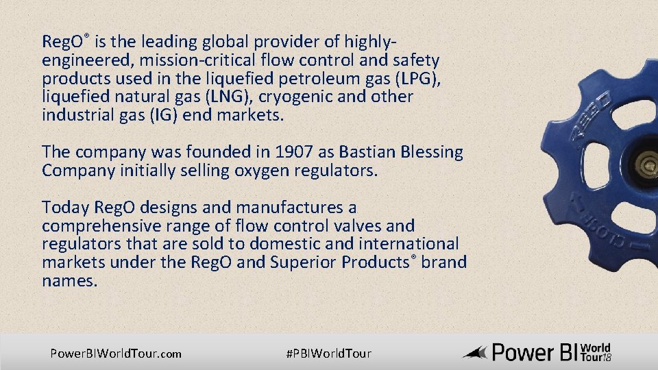 Reg. O® is the leading global provider of highlyengineered, mission-critical flow control and safety