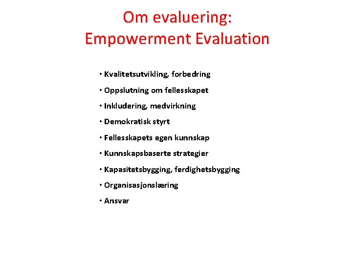 Om evaluering: Empowerment Evaluation • Kvalitetsutvikling, forbedring • Oppslutning om fellesskapet • Inkludering, medvirkning