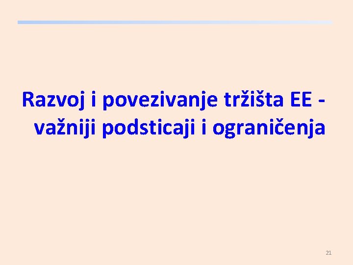 Razvoj i povezivanje tržišta EE važniji podsticaji i ograničenja 21 