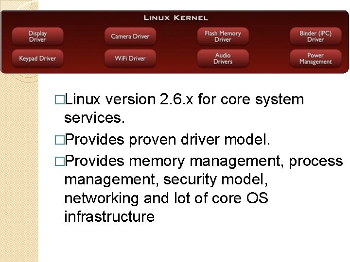 �Linux version 2. 6. x for core system services. �Provides proven driver model. �Provides
