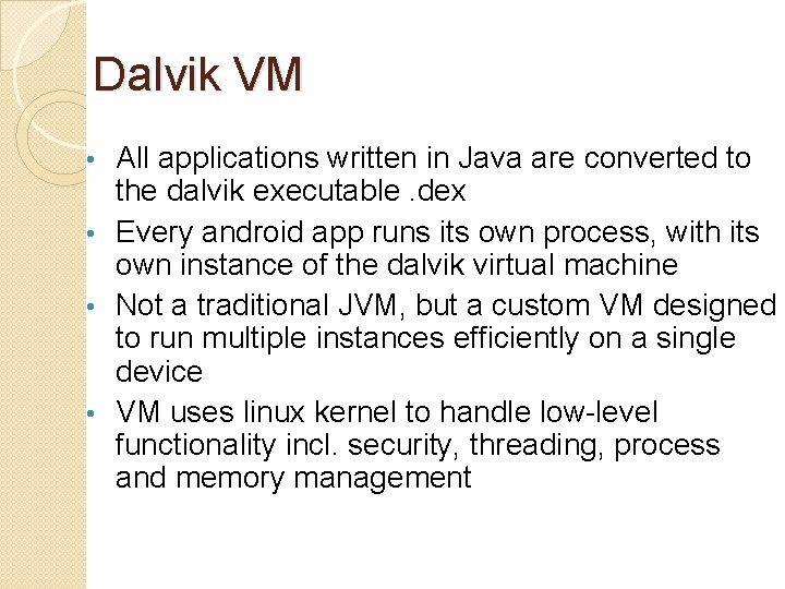 Dalvik VM All applications written in Java are converted to the dalvik executable. dex