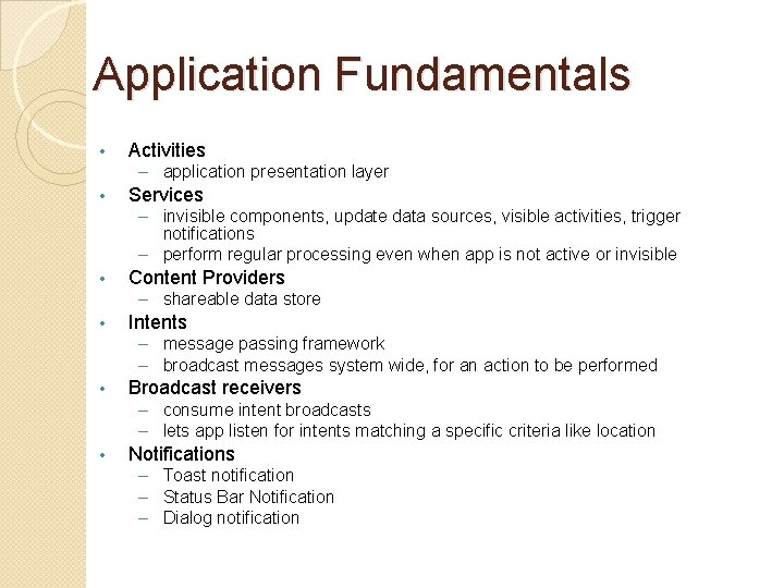 Application Fundamentals • Activities – application presentation layer • Services – invisible components, update
