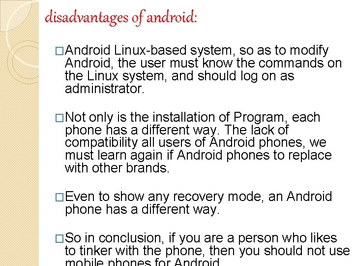 disadvantages of android: �Android Linux-based system, so as to modify Android, the user must