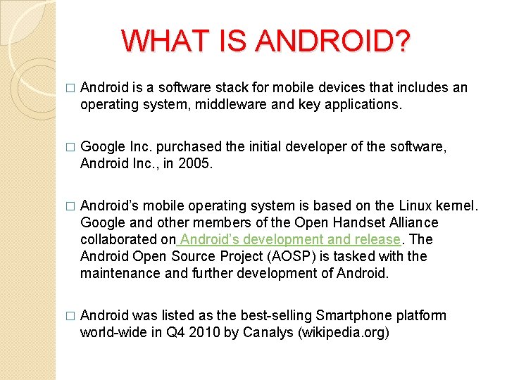 WHAT IS ANDROID? � Android is a software stack for mobile devices that includes