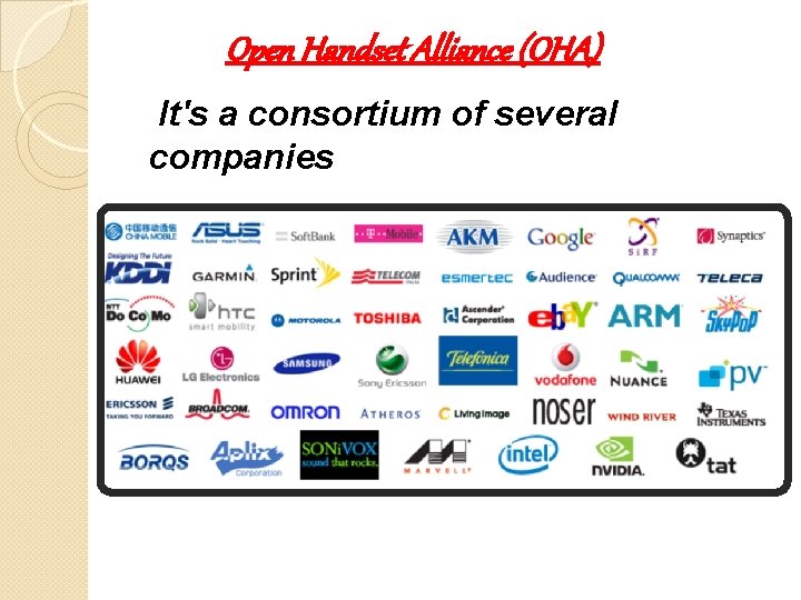 Open Handset Alliance (OHA) It's a consortium of several companies 