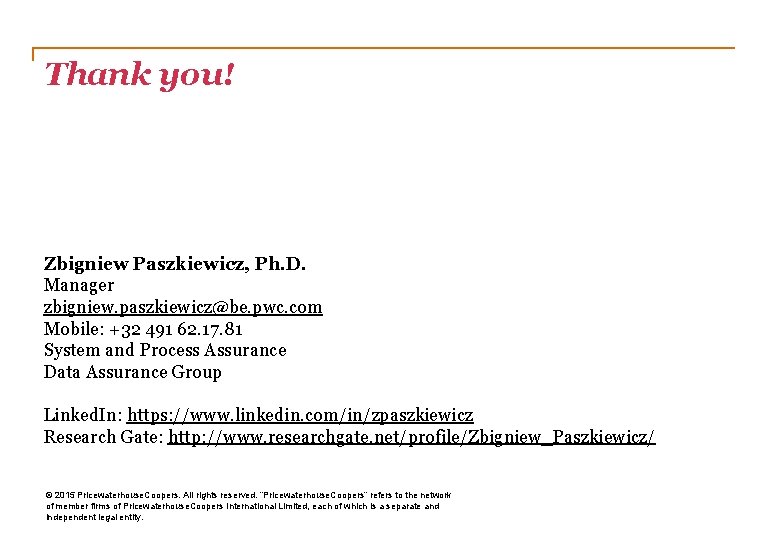 Thank you! Zbigniew Paszkiewicz, Ph. D. Manager zbigniew. paszkiewicz@be. pwc. com Mobile: +32 491