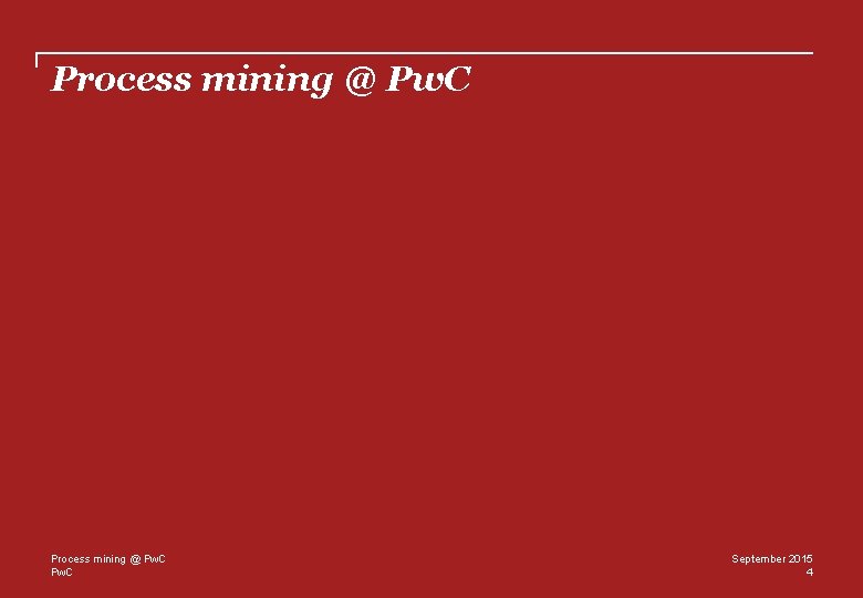 Process mining @ Pw. C September 2015 4 