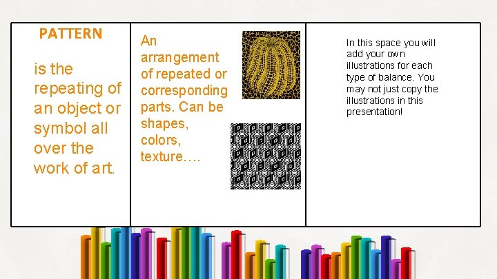 PATTERN is the repeating of an object or symbol all over the work of