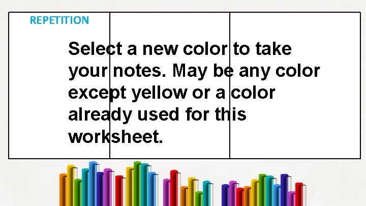 REPETITION Select a new color to take your notes. May be any color except