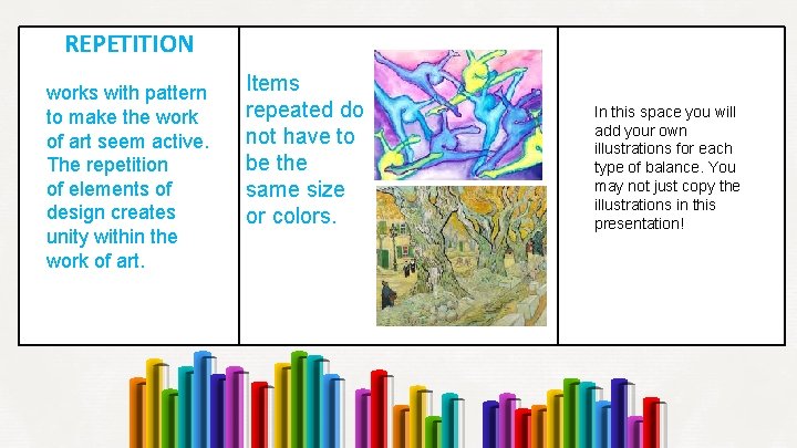 REPETITION works with pattern to make the work of art seem active. The repetition