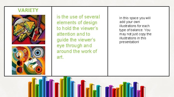 VARIETY is the use of several elements of design to hold the viewer’s attention