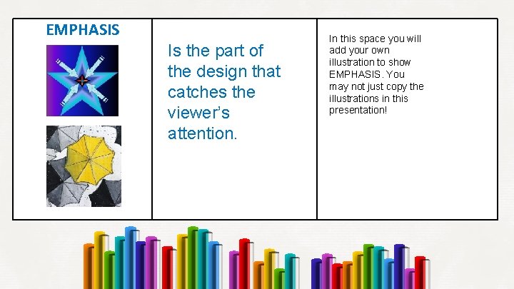 EMPHASIS Is the part of the design that catches the viewer’s attention. In this