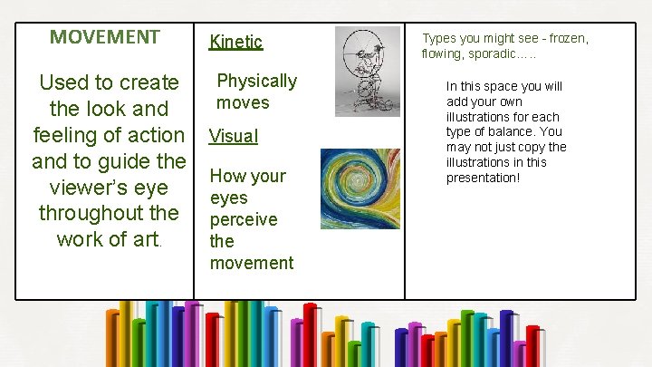 MOVEMENT Kinetic Physically Used to create moves the look and feeling of action Visual