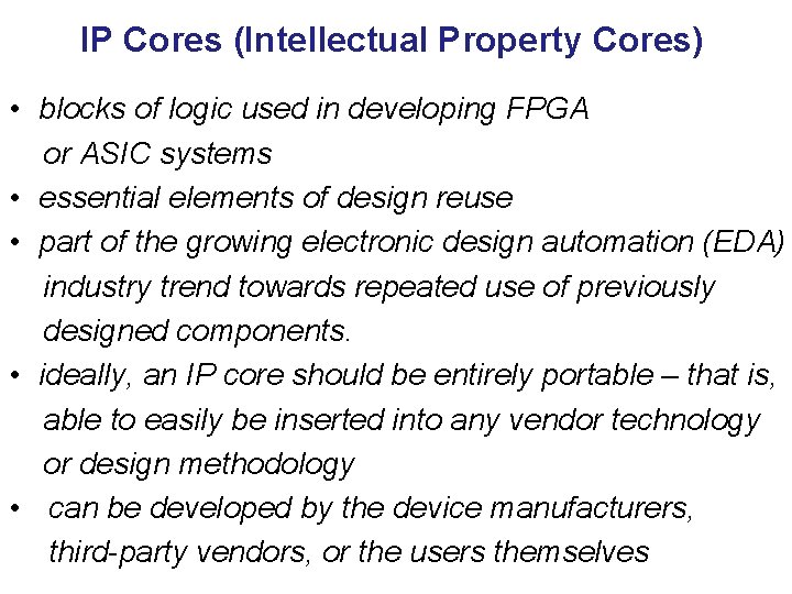 IP Cores (Intellectual Property Cores) • blocks of logic used in developing FPGA or