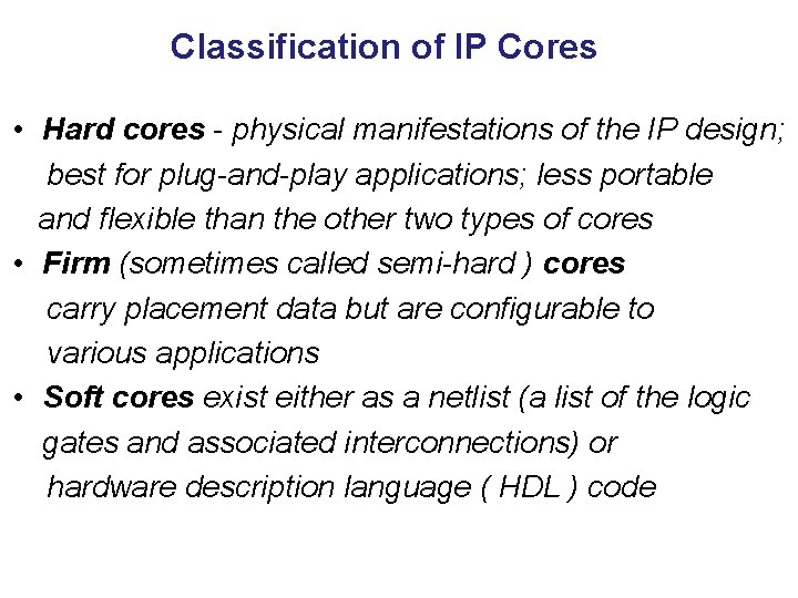 Classification of IP Cores • Hard cores - physical manifestations of the IP design;