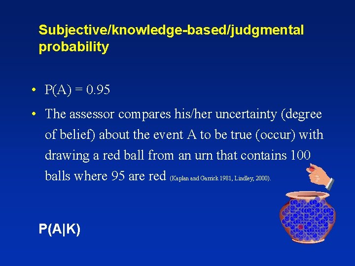 Subjective/knowledge-based/judgmental probability • P(A) = 0. 95 • The assessor compares his/her uncertainty (degree