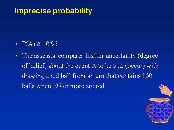 Imprecise probability • P(A) ≥ 0. 95 • The assessor compares his/her uncertainty (degree