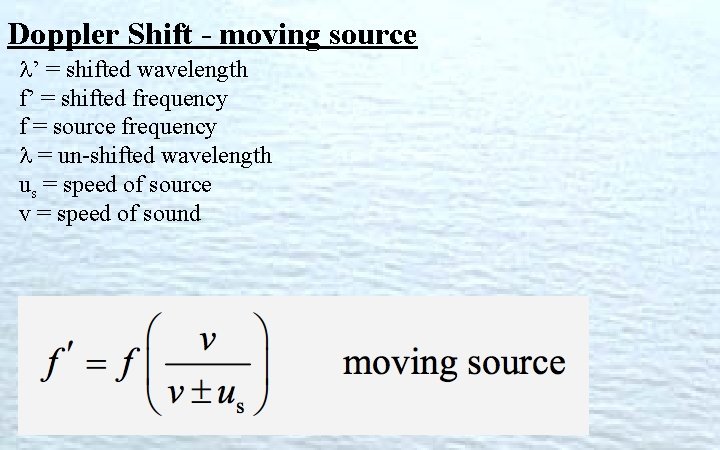 Doppler Shift - moving source ’ = shifted wavelength f’ = shifted frequency f