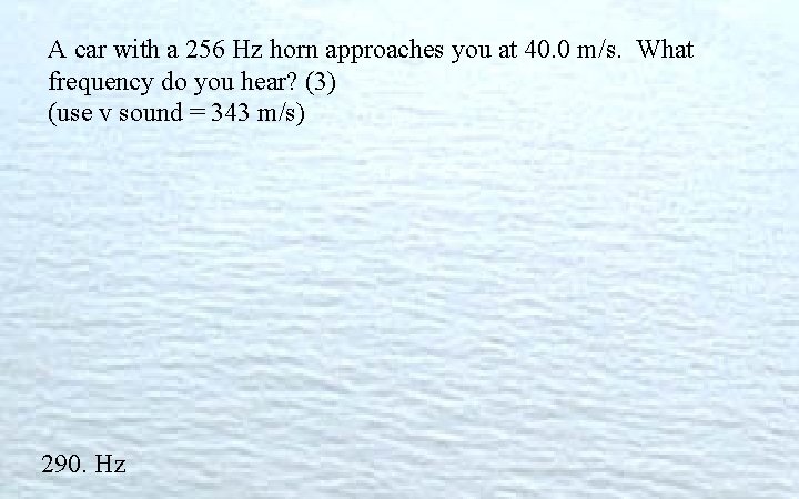 A car with a 256 Hz horn approaches you at 40. 0 m/s. What